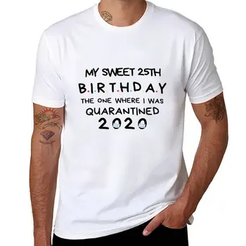 Мой милый 25-й день рождения, Тот, где я был помещен на Карантин, Футболка на день рождения 2020, Подарок На день рождения На Карантине, счастливая футболка на карантине